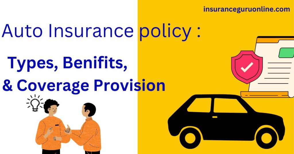 what is Auto Insurance and policy , Type benefits, and Coverage Provision