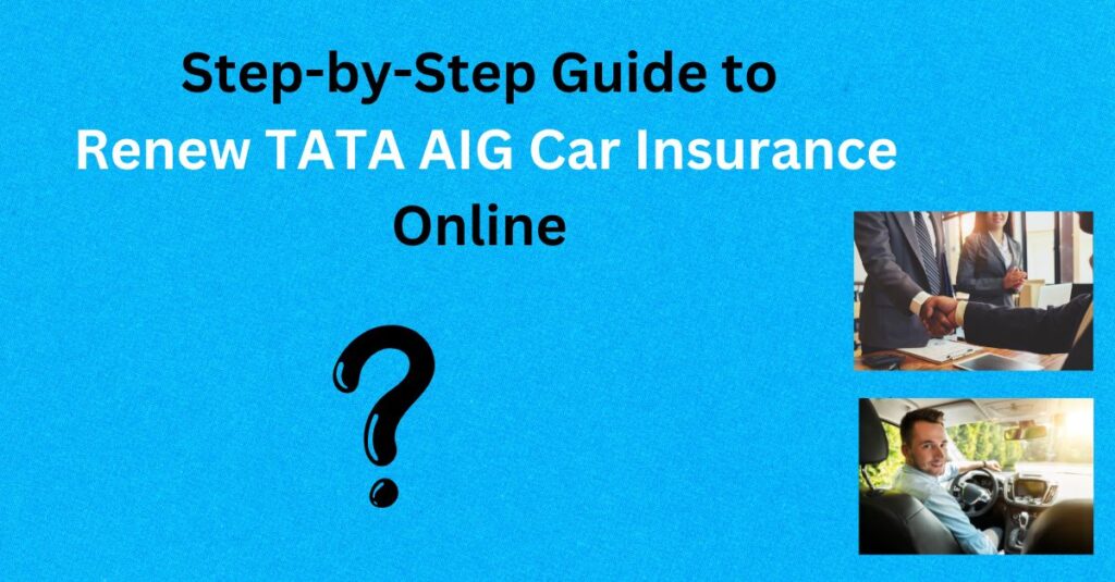 Step-by-Step Guide to
 Renew TATA AIG Car Insurance Online